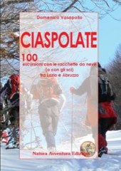 Ciaspolate -  100 Escursioni con le racchette da neve
